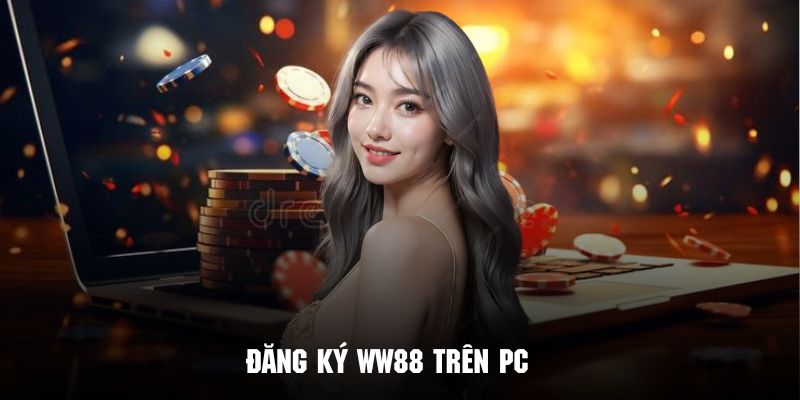 Thao tác đăng ký WW88 sở hữu ngay tài khoản trên PC rất nhanh