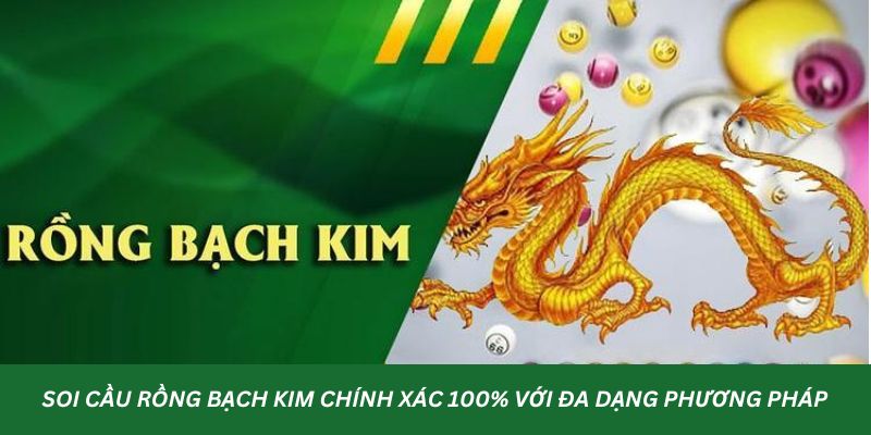 Soi cầu rồng bạch kim chính xác 100% với đa dạng phương pháp